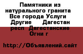 Памятники из натурального гранита - Все города Услуги » Другие   . Дагестан респ.,Дагестанские Огни г.